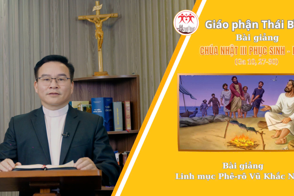 Bài Giảng Chúa Nhật 3 Phục Sinh - Năm C l Linh Mục Phê-rô Vũ Khắc Năng l Giáo Phận Thái Bình