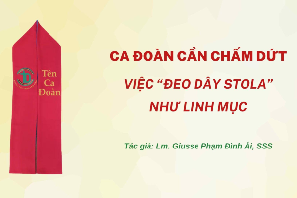 Ca đoàn cần chấm dứt việc “đeo dây Stola” như linh mục