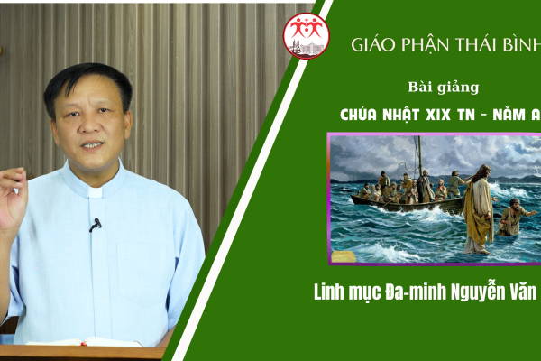 Bài Giảng Chúa Nhật XIX TN - Năm A l/ Linh Mục Đa-minh Nguyễn Văn Thụ/ Giáo Phận Thái Bình