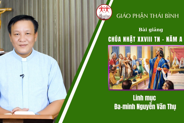 Bài Giảng Chúa Nhật XXVIII TN - Năm A/ Linh Mục Đa-minh Nguyễn Văn Thụ/ Giáo Phận Thái Bình