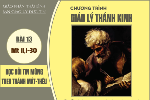 Bài 13: Bắt đầu phần Sứ vụ tại Ga-li-lê và sự cứng lòng của dân chúng. (Mt 11,1-30)