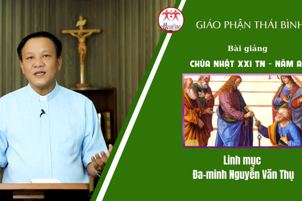 Bài Giảng Chúa Nhật XXI TN - Năm A/ Linh Mục Đa-minh Nguyễn Văn Thụ/ Giáo Phận Thái Bình