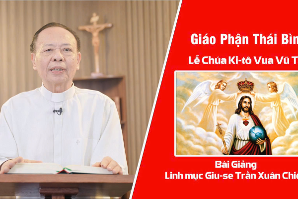 Lễ Chúa Ki-tô Vua Vũ Trụ - Lm. Giu-se Trần Xuân Chiêu. Giáo Phận Thái Bình