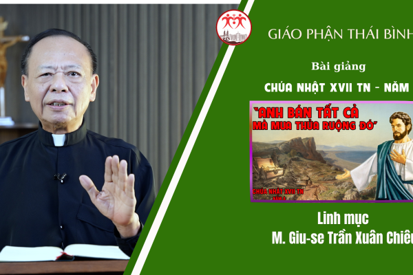 Bài Giảng Chúa Nhật XVII TN - Năm A/ Linh Mục Giuse M. Trần Xuân Chiêu/ Giáo Phận Thái Bình