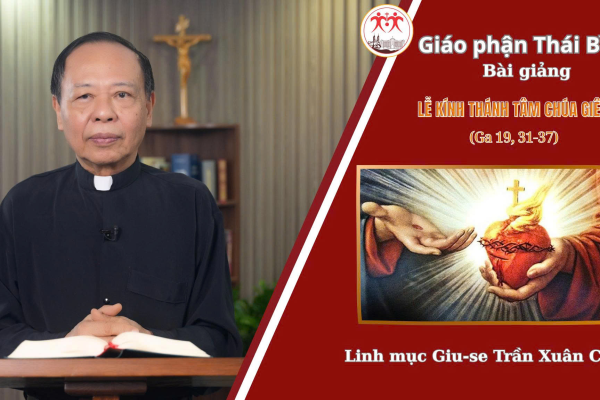 Bài Giảng Lễ Kính Thánh Tâm Chúa Giêsu / Linh Mục Giuse Trần Xuân Chiêu - Giáo Phận Thái Bình