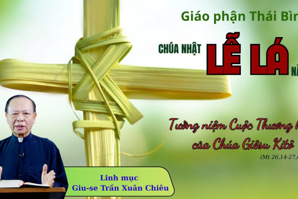 Bài Giảng Chúa Nhật Lễ Lá / Năm A / Linh Mục Giuse Trần Xuân Chiêu - Giáo Phận Thái Bình